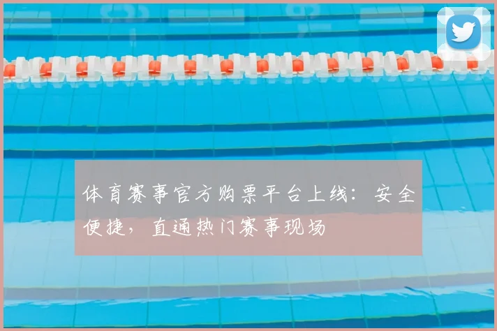 体育赛事官方购票平台上线：安全便捷，直通热门赛事现场