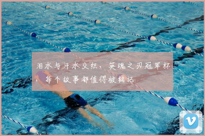 泪水与汗水交织，英魂之刃冠军杯，每个故事都值得被铭记