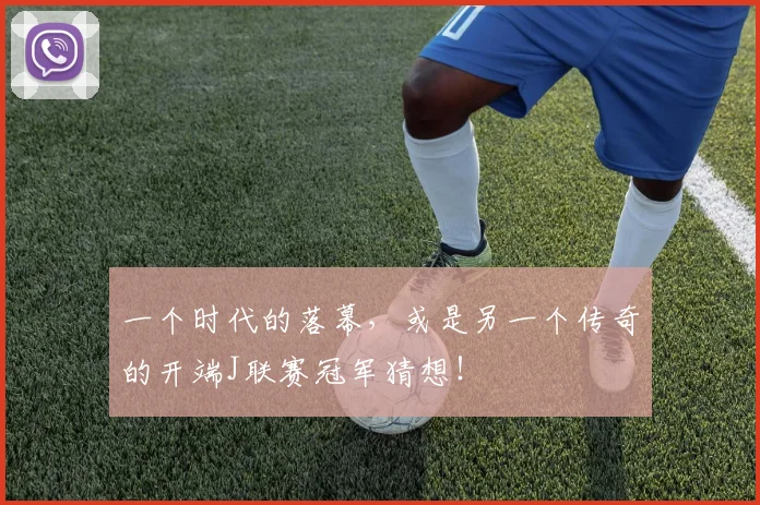 一个时代的落幕，或是另一个传奇的开端J联赛冠军猜想！