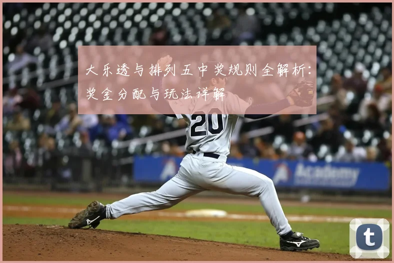 大乐透与排列五中奖规则全解析：奖金分配与玩法详解