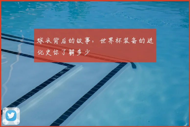 球衣背后的故事，世界杯装备的进化史你了解多少