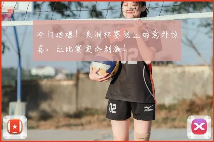 冷门迭爆!美洲杯赛场上的意外惊喜,让比赛更加刺激!