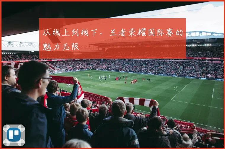 从线上到线下,王者荣耀国际赛的魅力无限