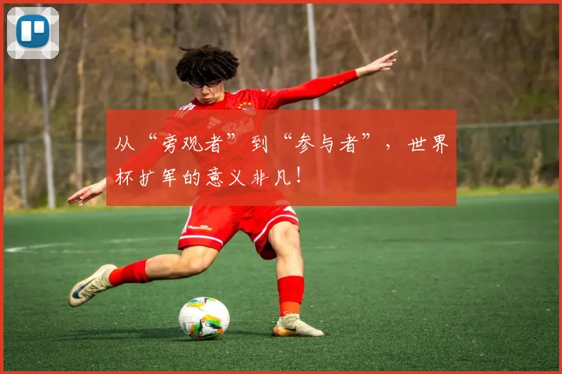 从“旁观者”到“参与者”,世界杯扩军的意义非凡!